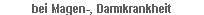 bei Magen-, Darmkrankheit